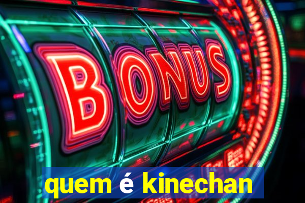 quem é kinechan